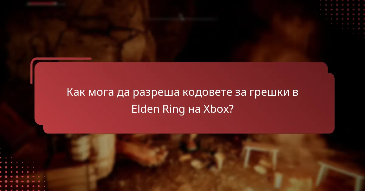 Как мога да разреша кодовете за грешки в Elden Ring на Xbox?