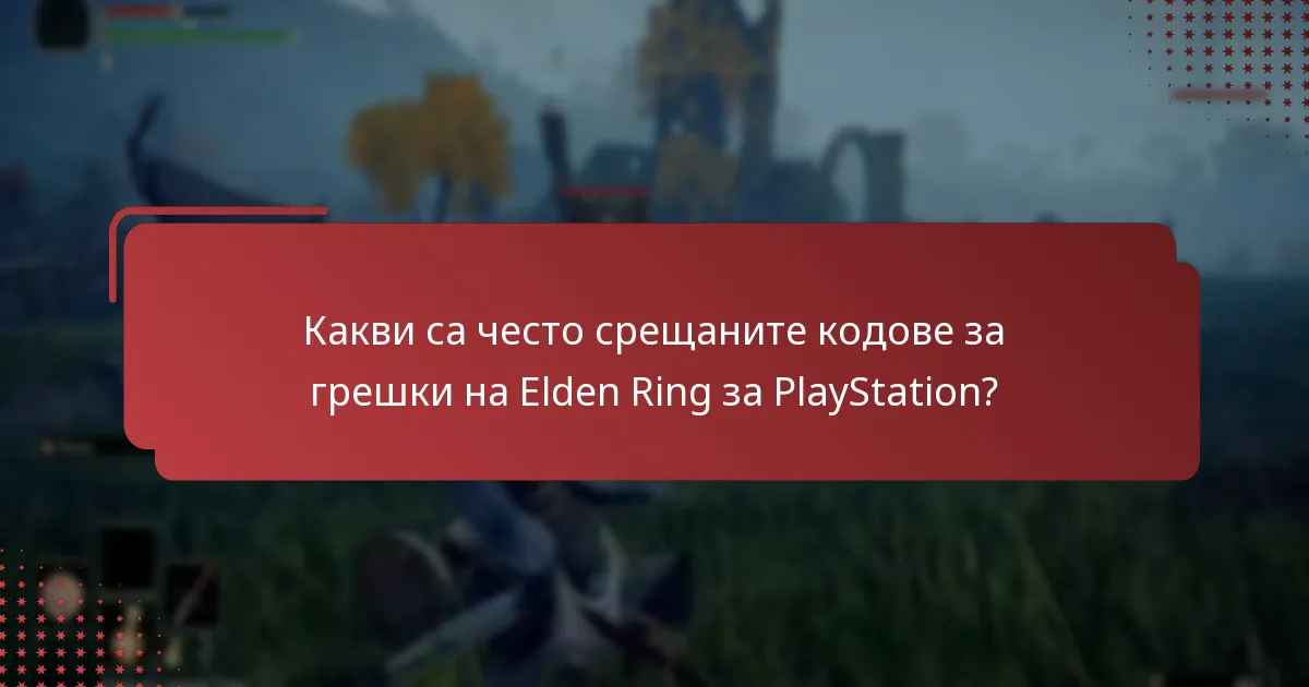 Какви са най-често срещаните проблеми, с които се сблъскват играчите на Elden Ring на PlayStation?