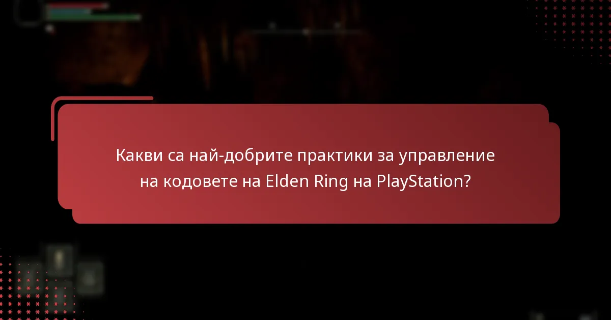 Какви са най-добрите практики за управление на кодовете на Elden Ring на PlayStation?